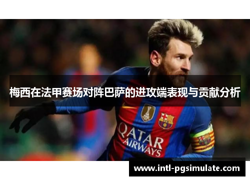 梅西在法甲赛场对阵巴萨的进攻端表现与贡献分析