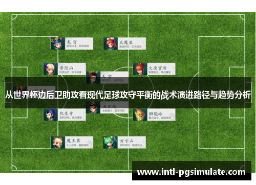 从世界杯边后卫助攻看现代足球攻守平衡的战术演进路径与趋势分析