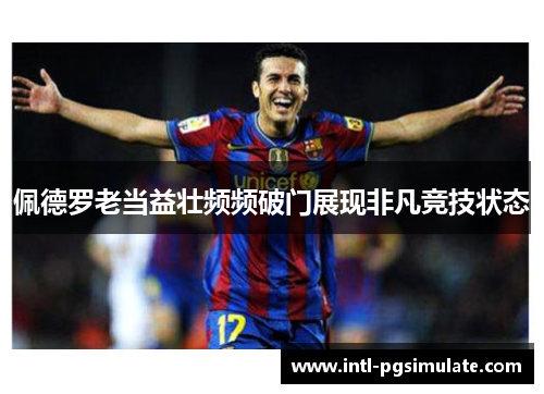 佩德罗老当益壮频频破门展现非凡竞技状态