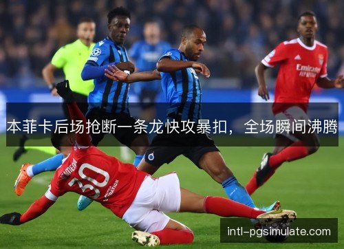 本菲卡后场抢断一条龙快攻暴扣，全场瞬间沸腾